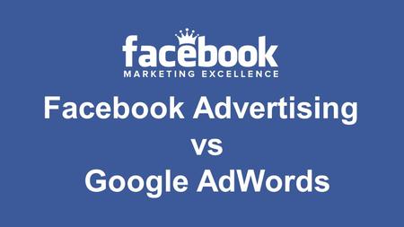 Facebook Advertising vs Google AdWords. ● Choose a keyword you want to target ● Your advert is going to appear above all the natural listings when someone.