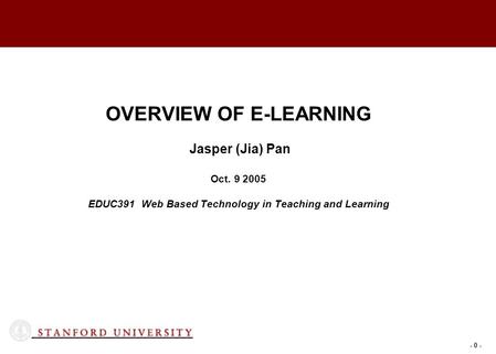 - 0 - OVERVIEW OF E-LEARNING Jasper (Jia) Pan Oct. 9 2005 EDUC391 Web Based Technology in Teaching and Learning.
