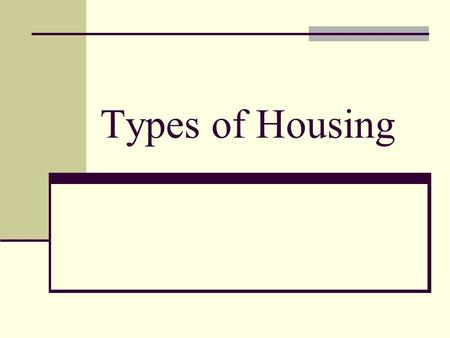 Types of Housing. Single-Family designed to house one family. Multi-Family designed to house more than one family.