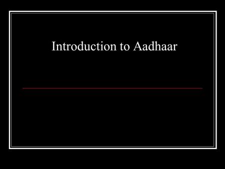 Introduction to Aadhaar. 2 What it is: A number (12 digits) For every individual Enables identification, and is for every resident Will collect and record.