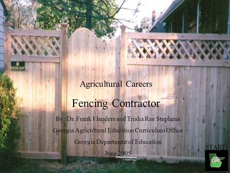 Agricultural Careers Fencing Contractor By: Dr. Frank Flanders and Trisha Rae Stephens Georgia Agricultural Education Curriculum Office Georgia Department.