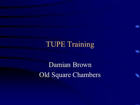 TUPE Training Damian Brown Old Square Chambers. Overview History Overview –Outsourcing –Changing Terms and Conditions –Dismissals –Collective Agreements.