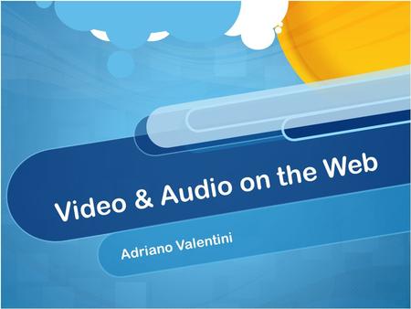 Video & Audio on the Web Adriano Valentini. Agenda History of Video on the Web How Companies use Video & Audio How Hollywood uses the Audio & Video How.