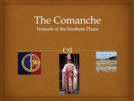  Introduction There is much to learn about the Comanche, or as they call themselves, the Numunuh. Throughout this presentation you will learn about the.