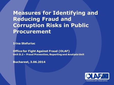 Measures for Identifying and Reducing Fraud and Corruption Risks in Public Procurement Irina Stefuriuc Office for Fight Against Fraud (OLAF) Unit D.2 –