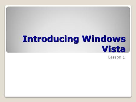 Introducing Windows Vista Lesson 1. Skills Matrix Technology SkillObjective DomainObjective # Understanding Windows Vista System Requirements Identify.