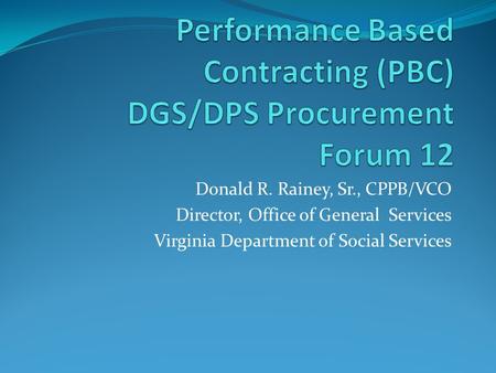Donald R. Rainey, Sr., CPPB/VCO Director, Office of General Services Virginia Department of Social Services.