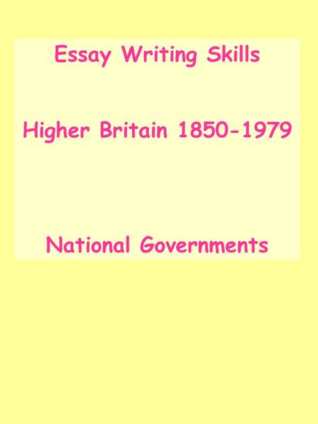 Essay Writing Skills Higher Britain 1850-1979 National Governments.