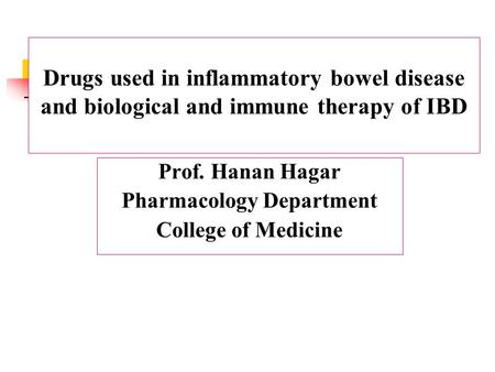 Drugs used in inflammatory bowel disease and biological and immune therapy of IBD Prof. Hanan Hagar Pharmacology Department College of Medicine.