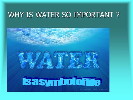 WHY IS WATER SO IMPORTANT ?. There are various theories about origin of water on the Earth. For example, scientists suggest that early Earth had a thick.