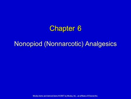 Mosby items and derived items © 2007 by Mosby, Inc., an affiliate of Elsevier Inc. Chapter 6 Nonopiod (Nonnarcotic) Analgesics.
