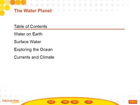 Table of Contents Water on Earth Surface Water Exploring the Ocean Currents and Climate The Water Planet.