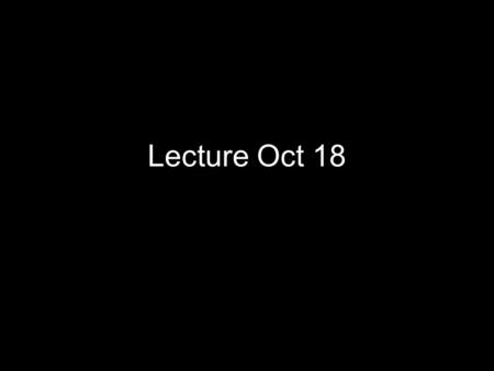 Lecture Oct 18. Today’s lecture Quiz returned on Monday –See Lis if you didn’t get yours –Quiz average 7.5 STD 2 Review from Monday –Calculate speed of.
