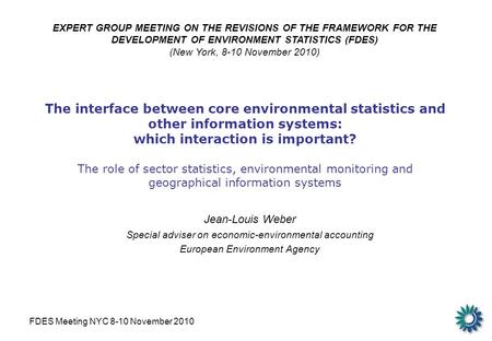 FDES Meeting NYC 8-10 November 2010 The interface between core environmental statistics and other information systems: which interaction is important?