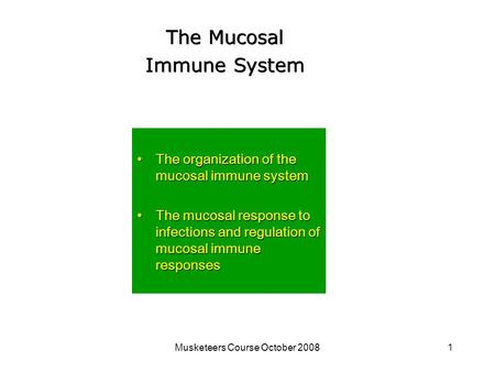 Musketeers Course October 20081 The Mucosal Immune System The organization of the mucosal immune systemThe organization of the mucosal immune system The.