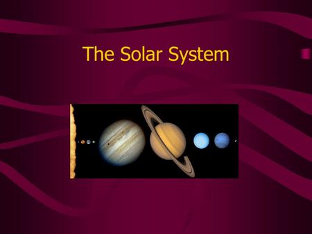 The Solar System. Overview of the Solar System Basics Source: Nine Planets - A Multimedia Tour of the Solar System * By Bill Arnett.