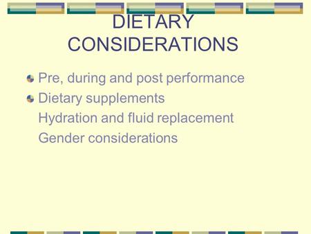 DIETARY CONSIDERATIONS Pre, during and post performance Dietary supplements Hydration and fluid replacement Gender considerations.