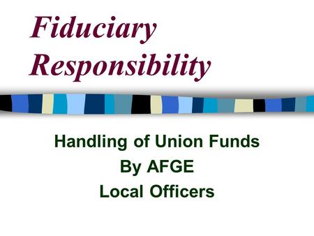 Fiduciary Responsibility Handling of Union Funds By AFGE Local Officers.
