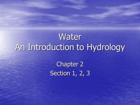 Water An Introduction to Hydrology Chapter 2 Section 1, 2, 3.