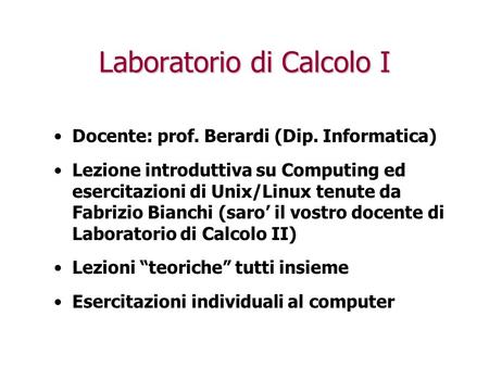 Laboratorio di Calcolo I Docente: prof. Berardi (Dip. Informatica) Lezione introduttiva su Computing ed esercitazioni di Unix/Linux tenute da Fabrizio.
