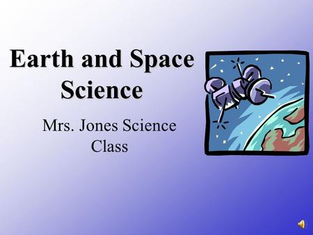 Earth and Space Science Mrs. Jones Science Class.