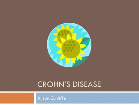 CROHN’S DISEASE Alison Cunliffe. What is Crohn’s Disease?  Chronic inflammatory disease of the intestines  Causes ulcerations, breaks in the lining,