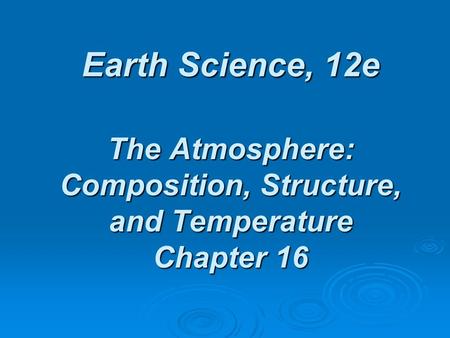 The Atmosphere: Composition, Structure, and Temperature Chapter 16
