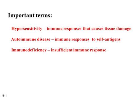 18-1 Important terms: Hypersensitivity – immune responses that causes tissue damage Autoimmune disease – immune responses to self-antigens Immunodeficiency.