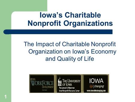 1 Iowa’s Charitable Nonprofit Organizations The Impact of Charitable Nonprofit Organization on Iowa’s Economy and Quality of Life.