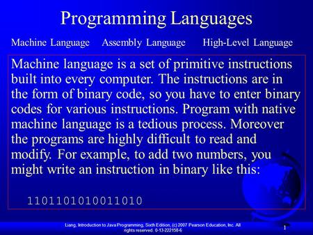 Liang, Introduction to Java Programming, Sixth Edition, (c) 2007 Pearson Education, Inc. All rights reserved. 0-13-222158-6 1 Programming Languages Machine.
