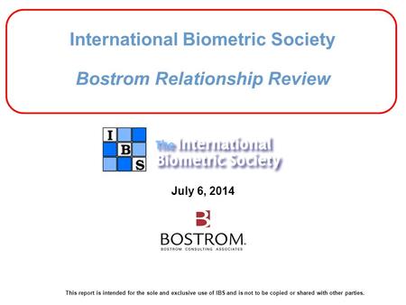 July 6, 2014 This report is intended for the sole and exclusive use of IBS and is not to be copied or shared with other parties. International Biometric.