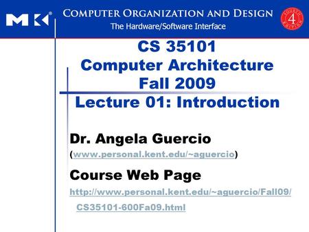 CS 35101 Computer Architecture Fall 2009 Lecture 01: Introduction Dr. Angela Guercio (www.personal.kent.edu/~aguercio)www.personal.kent.edu/~aguercio Course.