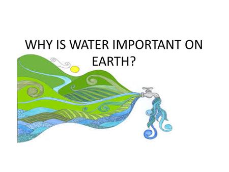 WHY IS WATER IMPORTANT ON EARTH?. Because all living things, plants, animals and human beings, need water to survive.