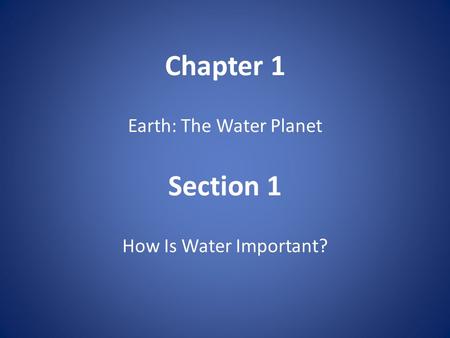 Chapter 1 Earth: The Water Planet Section 1 How Is Water Important?