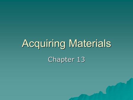 Acquiring Materials Chapter 13. Acquisition process  Research item information  Select source  Order  See figure 13.1 pg. 226.