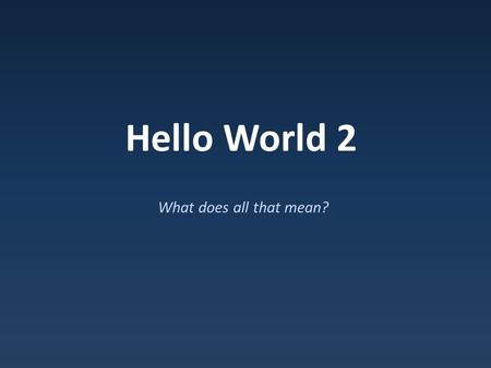 Hello World 2 What does all that mean?.
