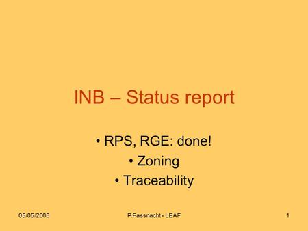 05/05/2006P.Fassnacht - LEAF1 INB – Status report RPS, RGE: done! Zoning Traceability.