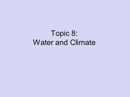 Topic 8: Water and Climate. The Water Cycle Climate – the conditions of the atmosphere over long periods of time Water cycle – the movement and phase.