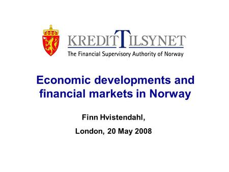 Economic developments and financial markets in Norway Finn Hvistendahl, London, 20 May 2008.