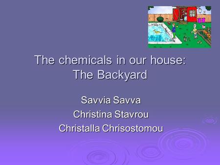 The chemicals in our house: The Backyard Savvia Savva Christina Stavrou Christalla Chrisostomou.
