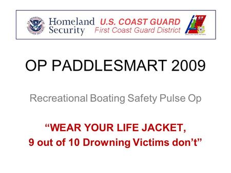 OP PADDLESMART 2009 Recreational Boating Safety Pulse Op “WEAR YOUR LIFE JACKET, 9 out of 10 Drowning Victims don’t”