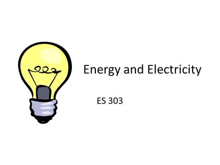 Energy and Electricity ES 303. The lifetime of a resource depends on… 1.How much we have 2.How fast we use it.
