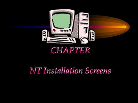 CHAPTER NT Installation Screens. Chapter Objectives Explain the installation in detail Focus on the three stages of installation Use screen images to.