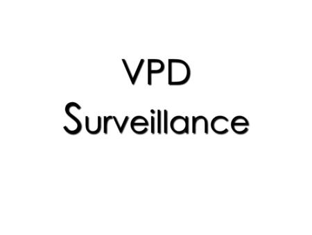 VPD S urveillance. Surveillance is the … Ongoing systematic collection, collation, and analysis of health data and the dissemination of that information.