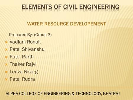 WATER RESOURCE DEVELOPEMENT Prepared By: (Group-3)  Vadlani Ronak  Patel Shivanshu  Patel Parth  Thaker Rajvi  Leuva Nisarg  Patel Rudra ALPHA COLLEGE.
