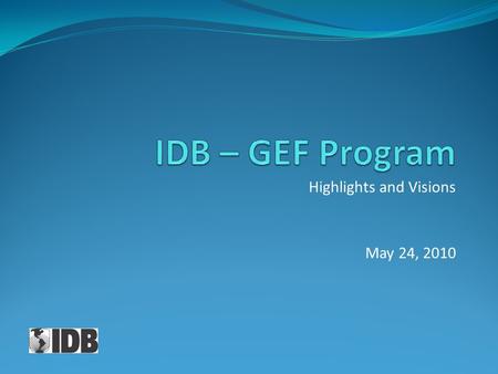 Highlights and Visions May 24, 2010.  Since joining the GEF as an Executing Agency in 2004, the Bank has developed a portfolio that amounts to nearly.