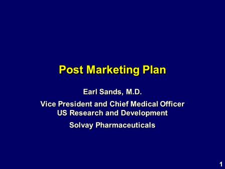 1 Post Marketing Plan Earl Sands, M.D. Vice President and Chief Medical Officer US Research and Development Solvay Pharmaceuticals Earl Sands, M.D. Vice.