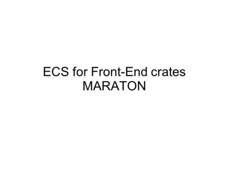 ECS for Front-End crates MARATON. 2 Introduction Front-End crates are powered by MARATON power supplies, located on the platform, at the back of each.