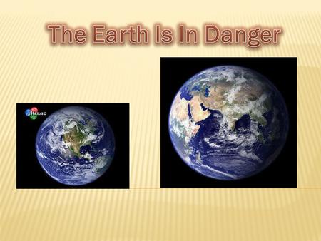 The Earth Is In Danger.