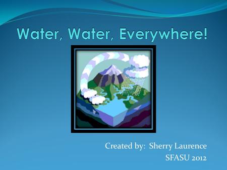 Created by: Sherry Laurence SFASU 2012. Click Here 1. What is the water cycle? 2. What is the source of energy that powers the water cycle? 3. When water.